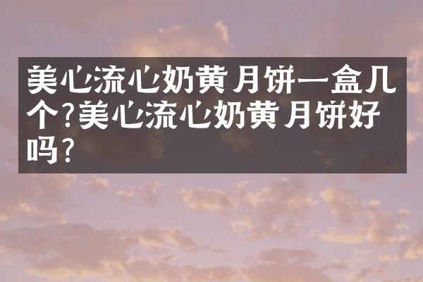 美心流心奶黄月饼一盒几个?美心流心奶黄月饼好吃吗?