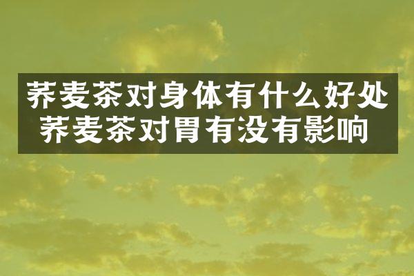 荞麦茶对身体有什么好处 荞麦茶对胃有没有影响