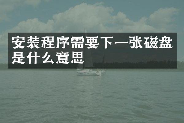 安装程序需要下一张磁盘是什么意思