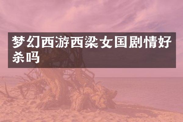 梦幻西游西梁女国剧情好杀吗