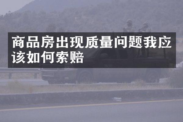 商品房出现质量问题我应该如何索赔