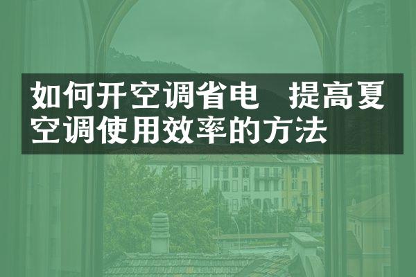 如何开空调省电  提高夏季空调使用效率的方法
