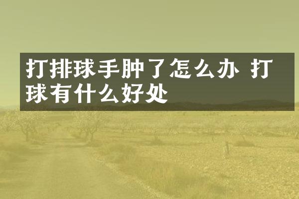 打排球手肿了怎么办 打排球有什么好处