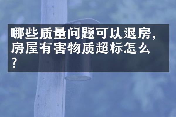 哪些质量问题可以退房，房屋有害物质超标怎么办？