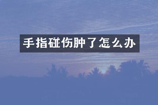 手指碰伤肿了怎么办