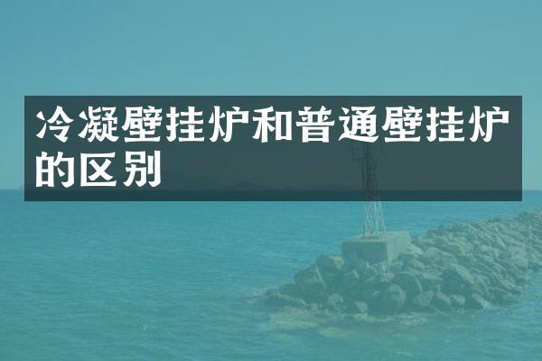 冷凝壁挂炉和普通壁挂炉的区别