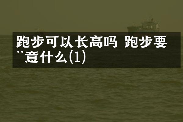 跑步可以长高吗 跑步要注意什么(1)