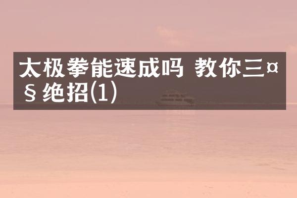 太极拳能速成吗 教你三大绝招(1)