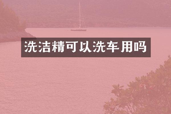 洗洁精可以洗车用吗