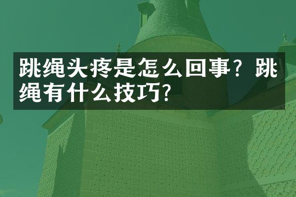 跳绳头疼是怎么回事？跳绳有什么技巧？