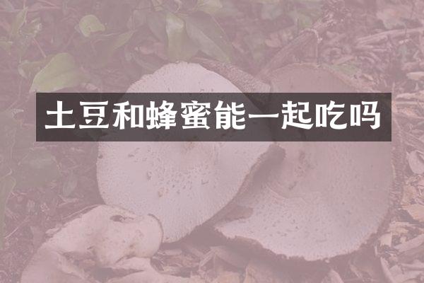 土豆和蜂蜜能一起吃吗