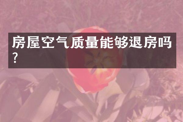 房屋空气质量能够退房吗？