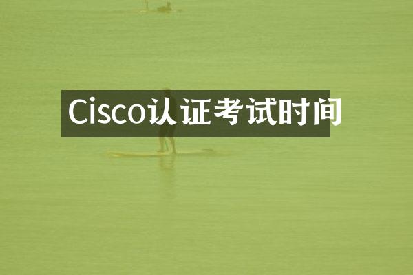 Cisco认证考试时间