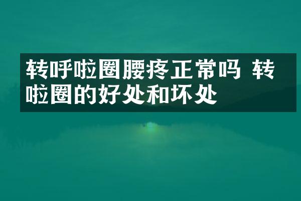 转呼啦圈腰疼正常吗 转呼啦圈的好处和坏处