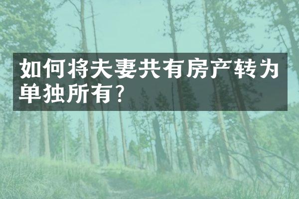 如何将夫妻共有房产转为单独所有?
