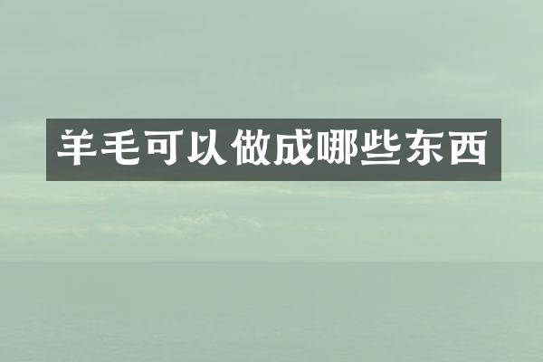 羊毛可以做成哪些东西