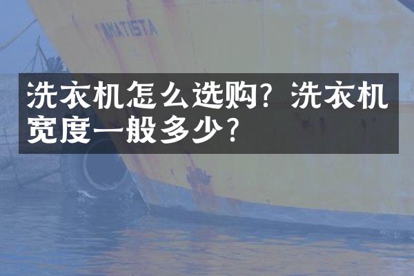 洗衣机怎么选购？洗衣机宽度一般多少？