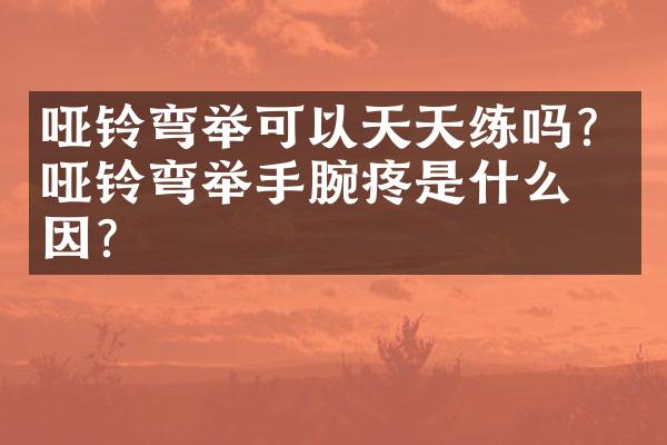 哑铃弯举可以天天练吗？哑铃弯举手腕疼是什么原因？