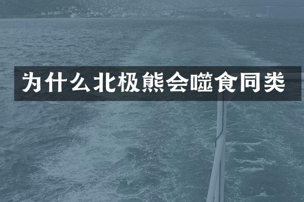 为什么北极熊会噬食同类