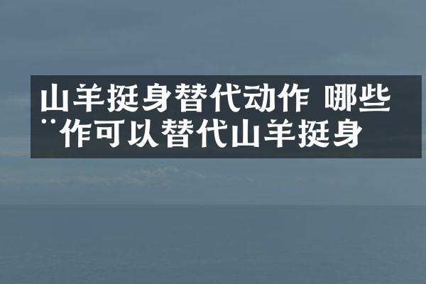 山羊挺身替代动作 哪些动作可以替代山羊挺身