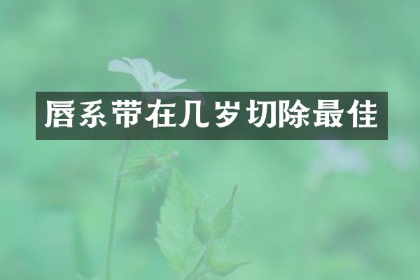 唇系带在几岁切除最佳