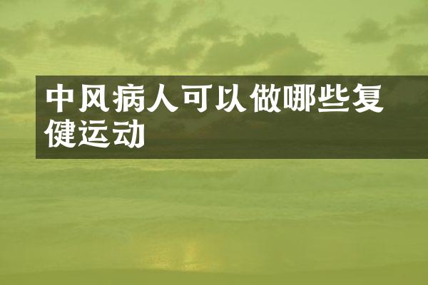 中风病人可以做哪些​复健运动