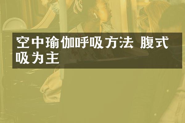 空中瑜伽呼吸方法 腹式呼吸为主