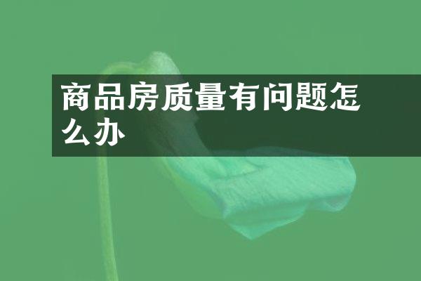 ﻿﻿商品房质量有问题怎么办