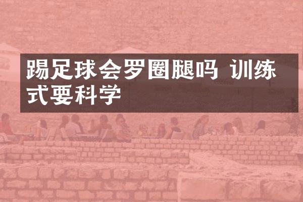 踢足球会罗圈腿吗 训练方式要科学