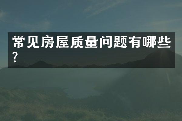 常见房屋质量问题有哪些？