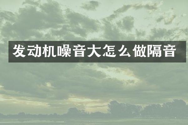 发动机噪音大怎么做隔音