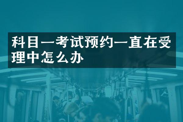 科目一考试预约一直在受理中怎么办