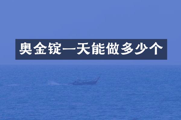 奥金锭一天能做多少个