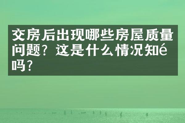 交房后出现哪些房屋质量问题？这是什么情况知道吗？
