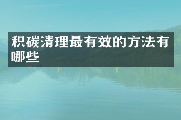积碳清理最有效的方法有哪些