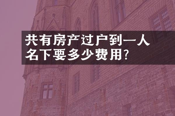 ﻿﻿共有房产过户到一人名下要多少费用?