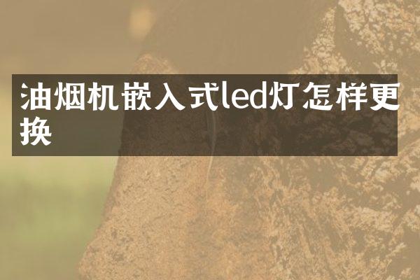 油烟机嵌入式led灯怎样更换