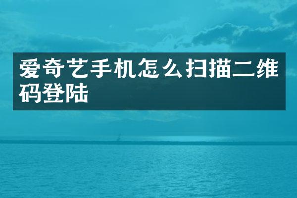 爱奇艺手机怎么扫描二维码登陆