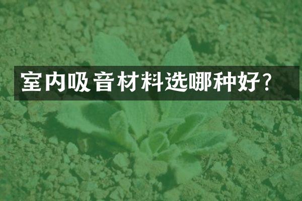 室内吸音材料选哪种好？