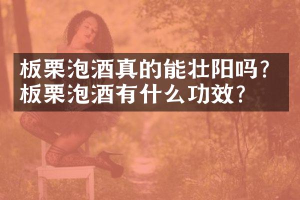 板栗泡酒真的能壮阳吗？板栗泡酒有什么功效？