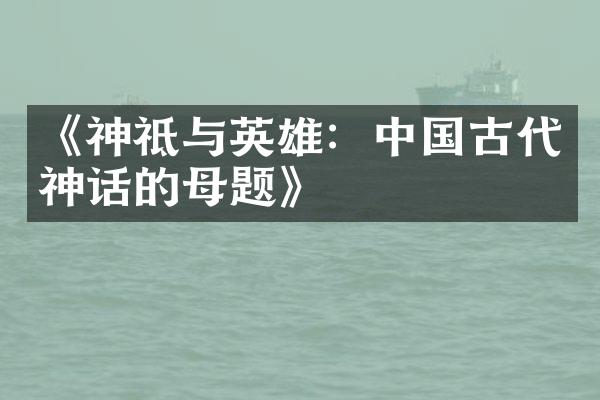 《神祗与英雄：中国古代神话的母题》