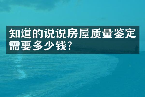 知道的说说房屋质量鉴定需要多少钱？