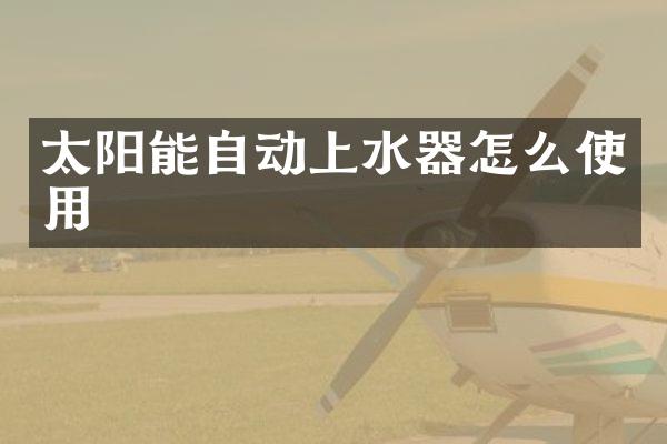 太阳能自动上水器怎么使用
