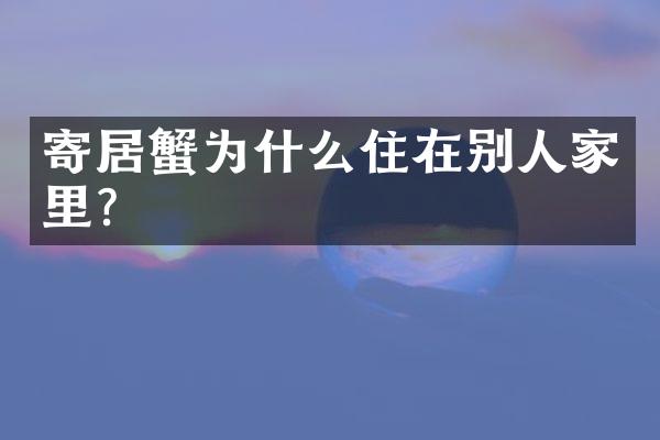 寄居蟹为什么住在别人家里？