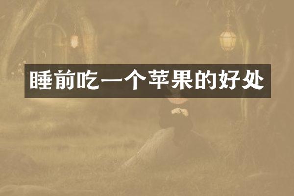睡前吃一个苹果的好处
