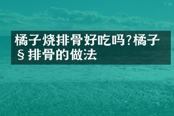 橘子烧排骨好吃吗?橘子烧排骨的做法