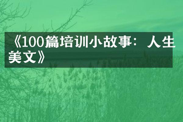 《100篇培训小故事：人生美文》