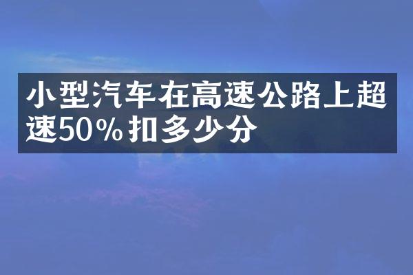小型汽车在高速公路上超速50%扣多少分