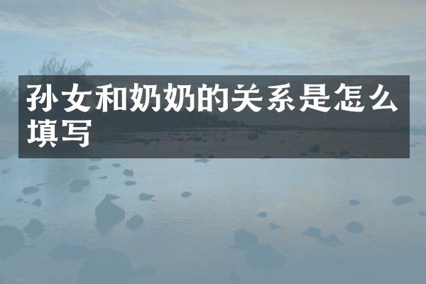 孙女和奶奶的关系是怎么填写