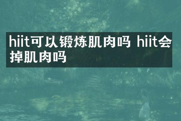 hiit可以锻炼肌肉吗 hiit会掉肌肉吗